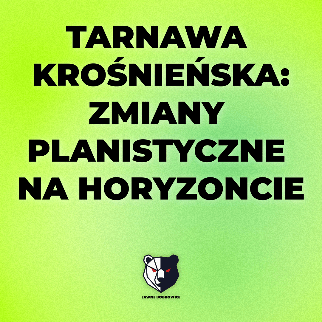 TARNAWA KROŚNIEŃSKA: ZMIANY PLANISTYCZNE NA HORYZONCIE