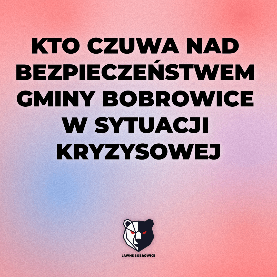 KTO CZUWA NAD BEZPIECZEŃSTWEM GMINY BOBROWICE W SYTUACJI KRYZYSOWEJ