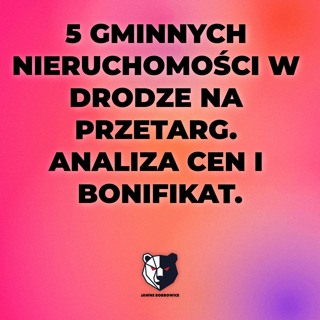 5 GMINNYCH NIERUCHOMOŚCI W DRODZE NA PRZETARG. ANALIZA CEN I BONIFIKAT.