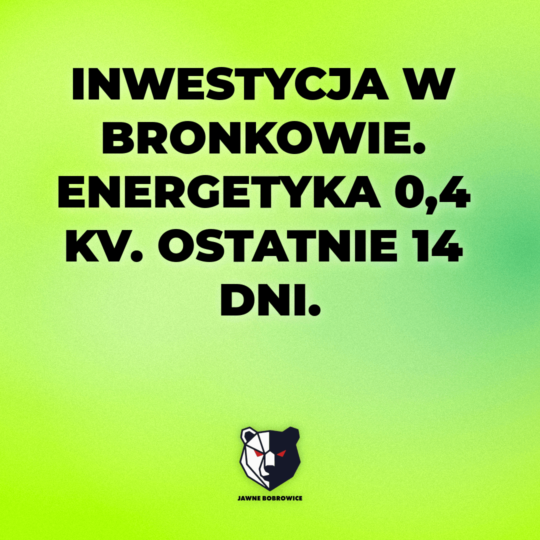 INWESTYCJA W BRONKOWIE. ENERGETYKA 0,4 KV. OSTATNIE 14 DNI.