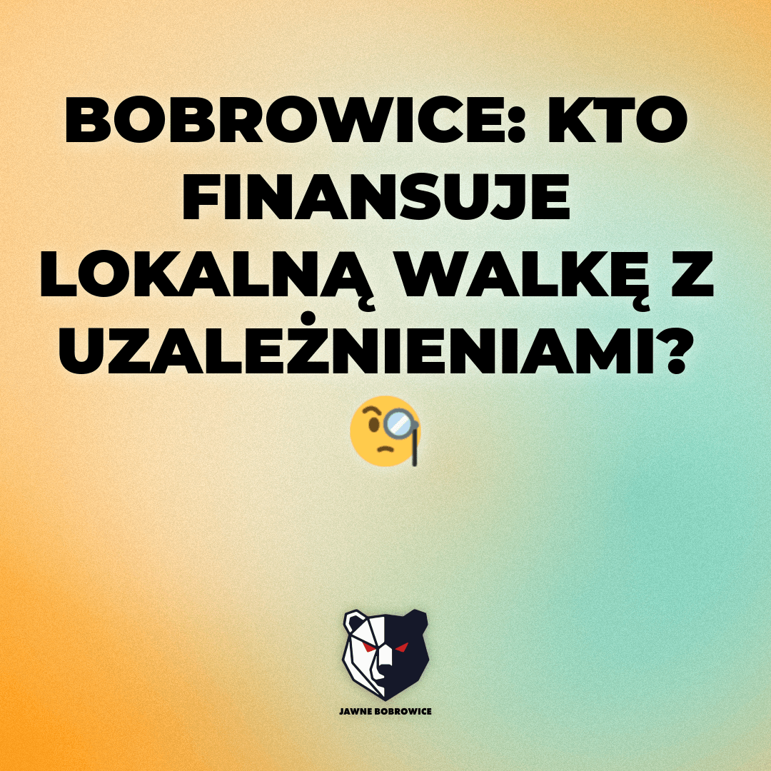 BOBROWICE: KTO FINANSUJE LOKALNĄ WALKĘ Z UZALEŻNIENIAMI? 🧐